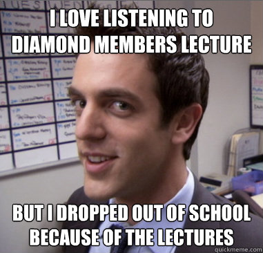 i love listening to diamond members lecture but i dropped out of school because of the lectures - i love listening to diamond members lecture but i dropped out of school because of the lectures  Scheming Ryan