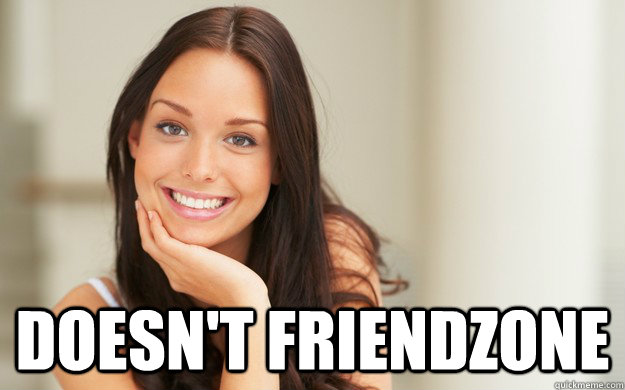  doesn't friendzone -  doesn't friendzone  Good Girl Gina