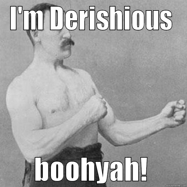 im derishious - BOOYAH - I'M DERISHIOUS BOOHYAH! overly manly man