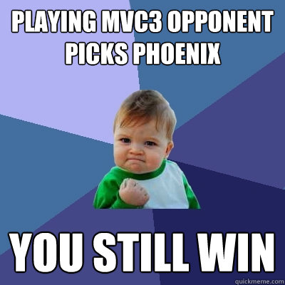 Playing MVC3 opponent picks phoenix you still win  Success Kid