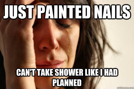 just painted nails Can't take shower like i had planned   First World Problems