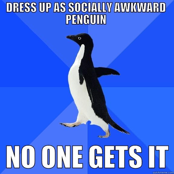 DRESS UP AS SOCIALLY AWKWARD PENGUIN   NO ONE GETS IT Socially Awkward Penguin