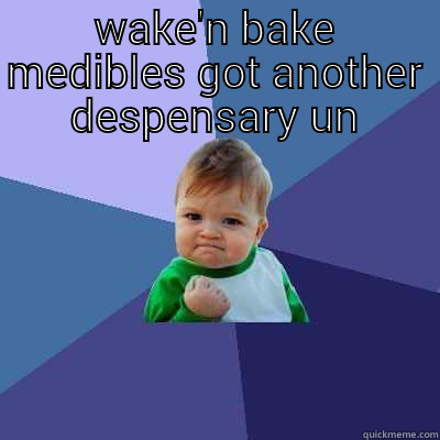 WAKE'N BAKE MEDIBLES GOT ANOTHER DESPENSARY UNDER ITS BELT. SCORE!!! Success Kid
