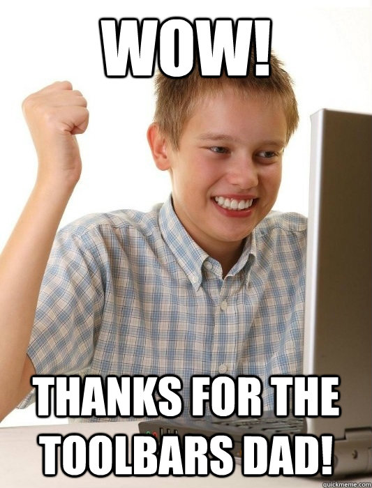 Wow! Thanks for the toolbars dad!  First Day on the Internet Kid