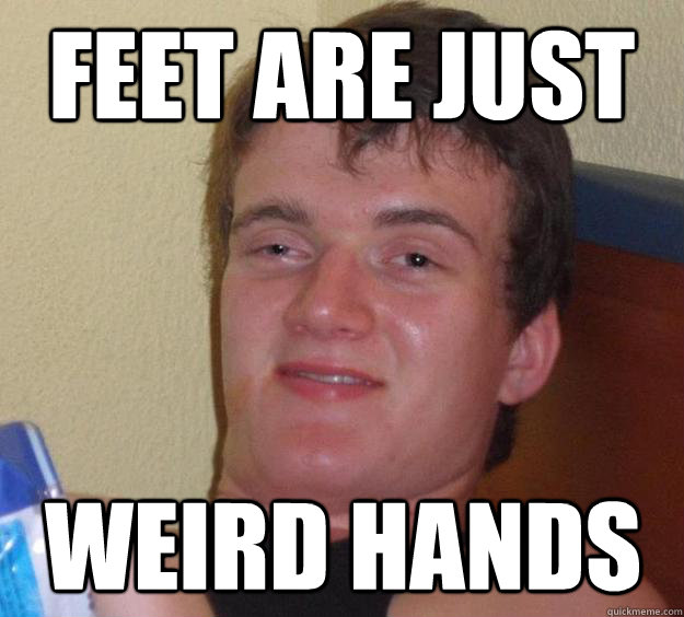 Feet are just Weird hands  10 Guy