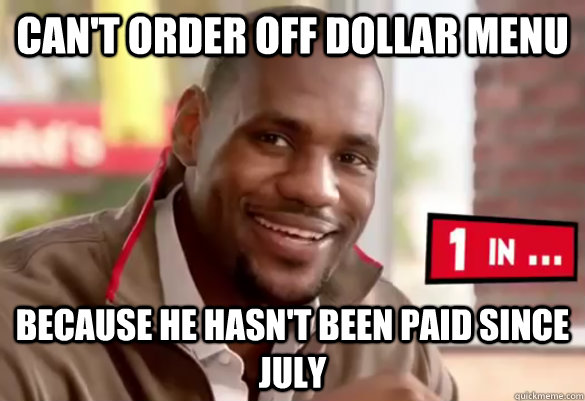 Can't order off dollar menu because he hasn't been paid since July  Happy Lebron