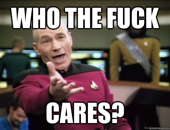 who the fuck cares?  Annoyed Picard HD