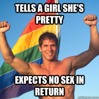 Tells a girl she's pretty expects no sex in return - Tells a girl she's pretty expects no sex in return  Good gay guy