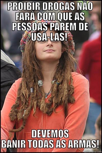 LÓGICA ESQUERDISTA - PROIBIR DROGAS NÃO FARÁ COM QUE AS PESSOAS PAREM DE USÁ-LAS!  DEVEMOS BANIR TODAS AS ARMAS! College Liberal