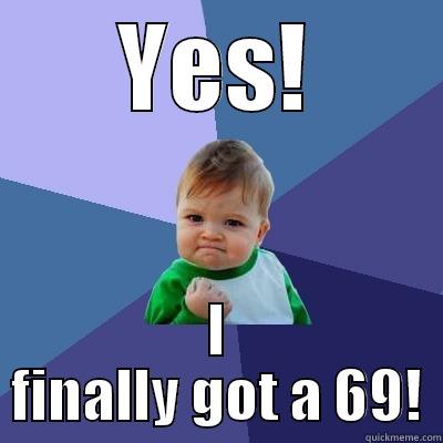YES! I FINALLY GOT A 69! Success Kid
