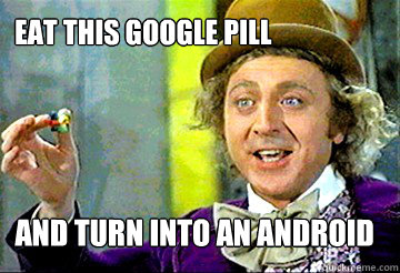 Eat this Google pill and turn into an Android  