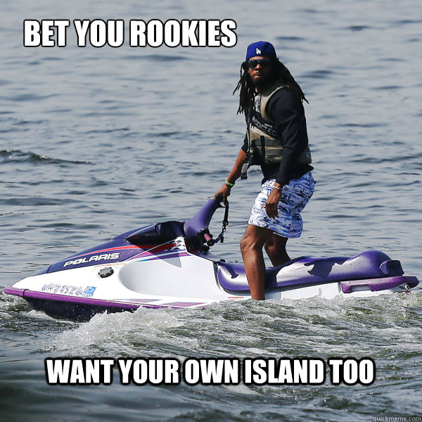 Bet you rookies
 want your own island too - Bet you rookies
 want your own island too  Sherman searching for revis island