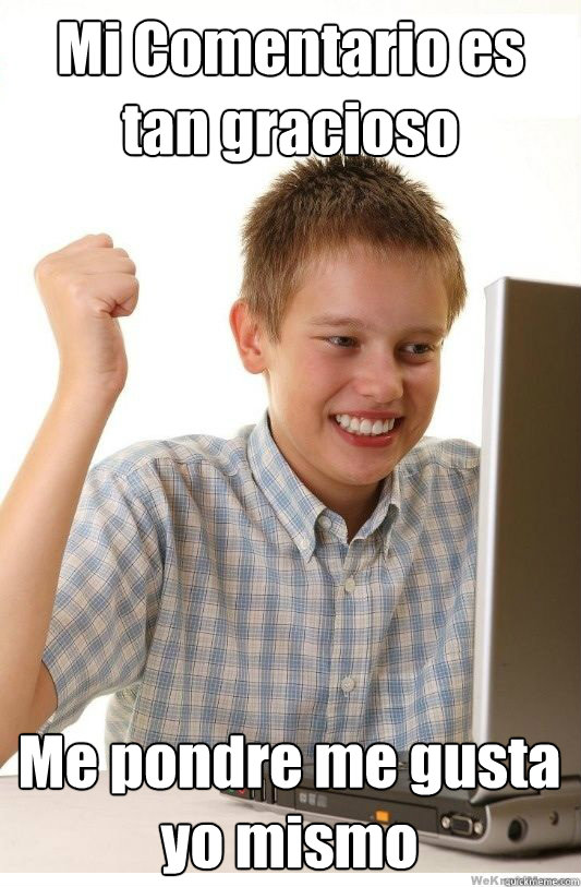 Mi Comentario es tan gracioso Me pondre me gusta yo mismo  First Day On Internet Kid