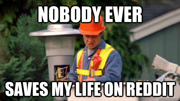 Nobody Ever saves my life on reddit  Nobody Ever Give Me Guy