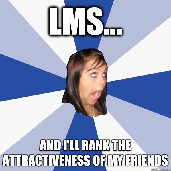 Lms... And I'll rank the attractiveness of my friends  Annoying Facebook Girl
