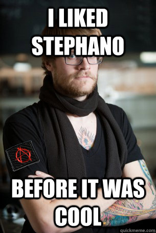 I LIKED STEPHANO BEFORE IT WAS COOL - I LIKED STEPHANO BEFORE IT WAS COOL  Anarchist Hipster