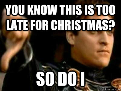 You know this is too late for Christmas? So do I  Downvoting Roman