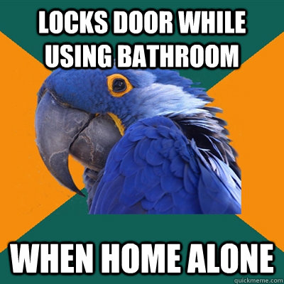 Locks door while using bathroom when home alone  Paranoid Parrot