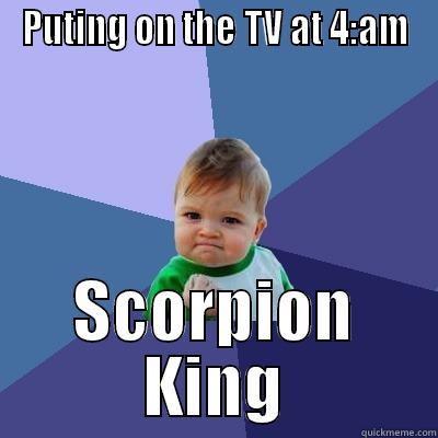 PUTING ON THE TV AT 4:AM SCORPION KING Success Kid