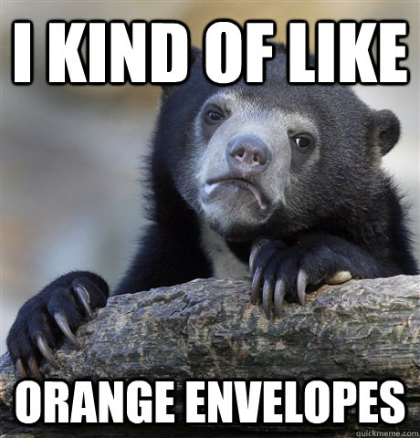 I kind of like Orange envelopes  Confession Bear