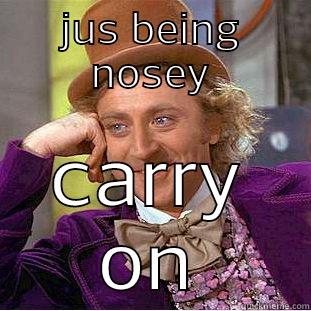 being nosey memes - JUS BEING NOSEY CARRY ON Condescending Wonka