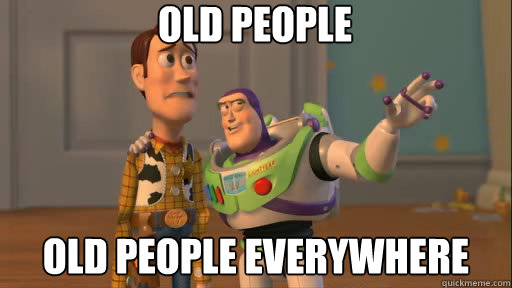 old people old people everywhere  Everywhere