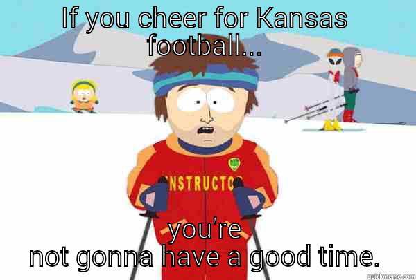 IF YOU CHEER FOR KANSAS FOOTBALL... YOU'RE NOT GONNA HAVE A GOOD TIME. Super Cool Ski Instructor