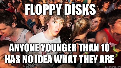 Floppy Disks Anyone younger than 10 has no idea what they are  Sudden Clarity Clarence