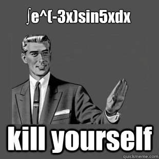 ∫e^(-3x)sin5xdx kill yourself  Killyourself guy blank