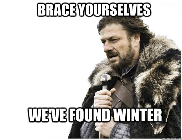 Brace yourselves We've found winter  Imminent Ned