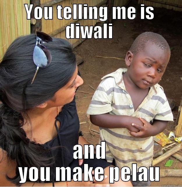 YOU TELLING ME IS DIWALI AND YOU MAKE PELAU Skeptical Third World Kid