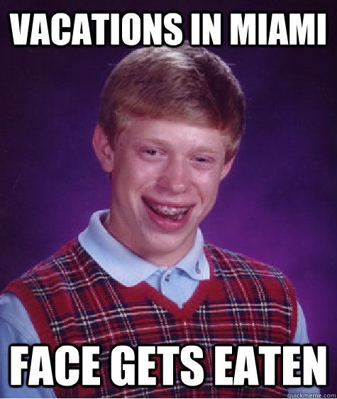 vacations in miami face gets eaten  Bad Luck Brian