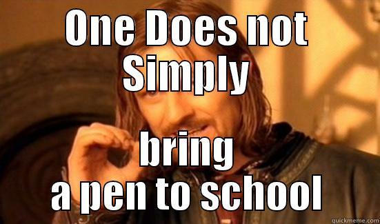 ONE DOES NOT SIMPLY BRING A PEN TO SCHOOL Boromir