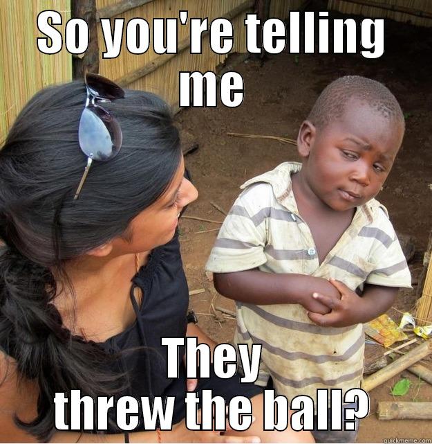 SO YOU'RE TELLING ME THEY THREW THE BALL? Skeptical Third World Kid