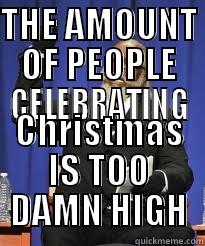 THE AMOUNT OF PEOPLE CELEBRATING CHRISTMAS IS TOO DAMN HIGH Misc