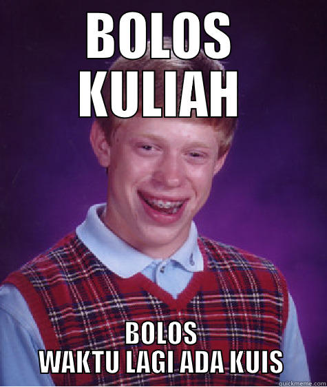 BOLOS KULIAH - BOLOS KULIAH BOLOS WAKTU LAGI ADA KUIS Bad Luck Brian