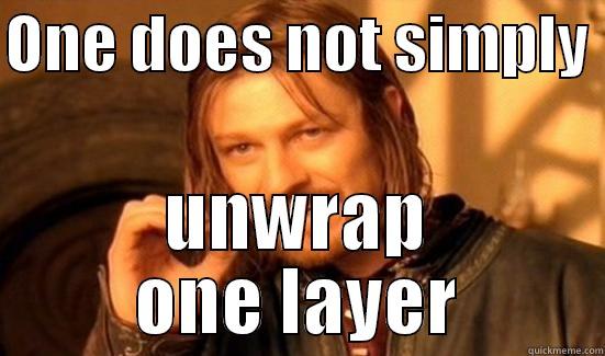 ONE DOES NOT SIMPLY  UNWRAP ONE LAYER Boromir