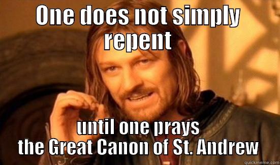 ONE DOES NOT SIMPLY REPENT UNTIL ONE PRAYS THE GREAT CANON OF ST. ANDREW Boromir