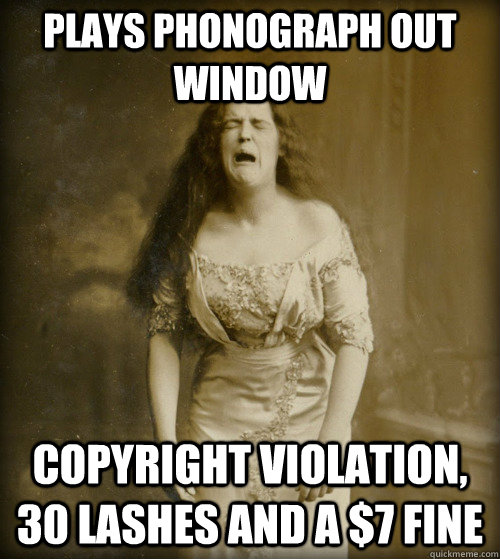 plays phonograph out window copyright violation, 30 lashes and a $7 fine  1890s Problems