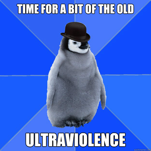 Time for a bit of the old ultraviolence - Time for a bit of the old ultraviolence  clockwork penguin