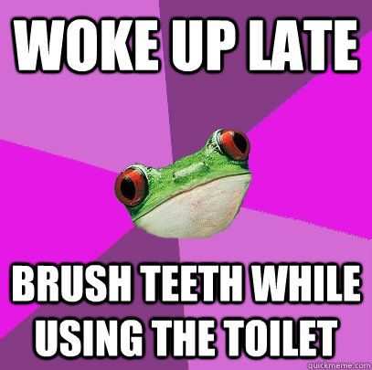 woke up late brush teeth while using the toilet  Foul Bachelorette Frog