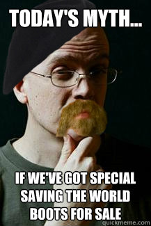 Today's Myth... If we've got special saving the world boots for sale   This episode of Devbusters