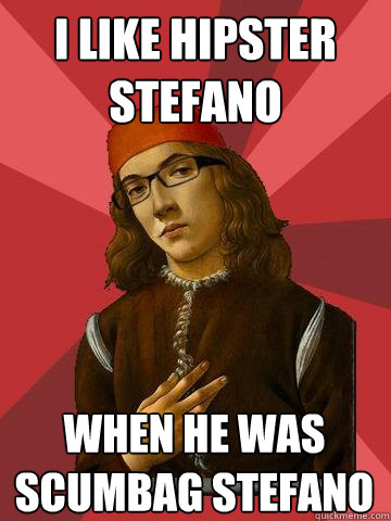 I like hipster stefano when he was scumbag stefano  Hipster Stefano