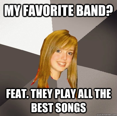 My Favorite Band? Feat. they play all the best songs  Musically Oblivious 8th Grader