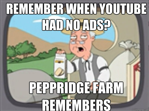 REMEMBER when youtube had no ads? PEPPRIDGE FARM REMEMBERS  