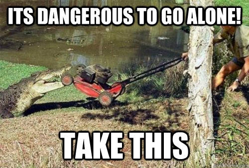 Its dangerous to go alone! take this - Its dangerous to go alone! take this  Croc lawnmower