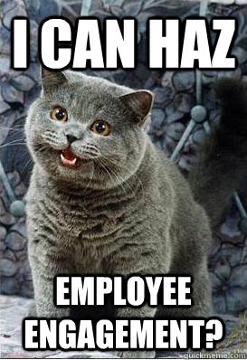 I CAN HAZ employee engagement?  