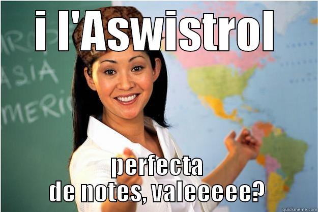 I L'ASWISTROL PERFECTA DE NOTES, VALEEEEE? Scumbag Teacher
