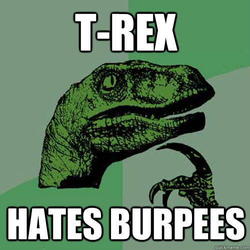 T-REX HATES BURPEES  Philosoraptor