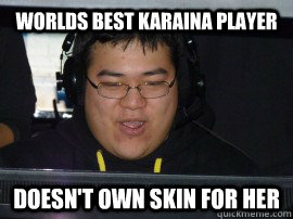 Worlds best karaina player Doesn't own skin for her  